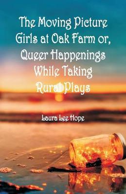 The Moving Picture Girls at Oak Farm: or, Queer Happenings While Taking Rural Plays (Paperback)
