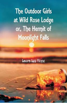 The Outdoor Girls at Wild Rose Lodge: or, The Hermit of Moonlight Falls (Paperback)