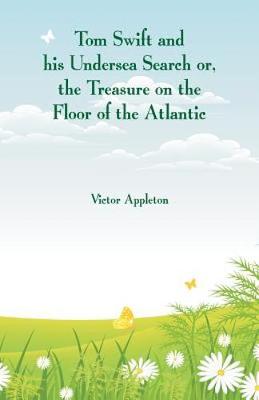 Tom Swift and his Undersea Search: The Treasure on the Floor of the Atlantic (Paperback)