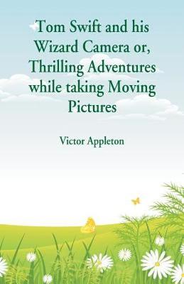 Tom Swift and his Wizard Camera: Thrilling Adventures while taking Moving Pictures (Paperback)