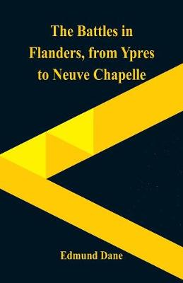 The Battles in Flanders,: from Ypres to Neuve Chapelle (Paperback)