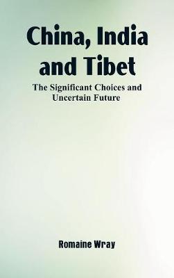 China, India and Tibet: The Significant Choices and Uncertain Future (Hardback)