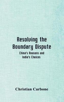 Resolving the Boundary Dispute: China's Reasons and India's Choices (Hardback)