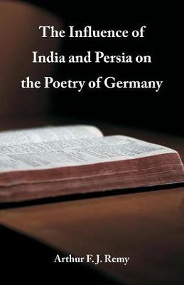 The Influence of India and Persia on the Poetry of Germany (Paperback)