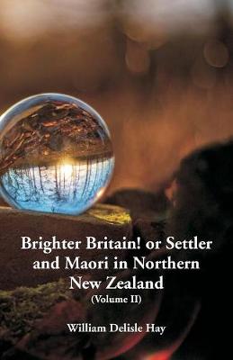 Brighter Britain! or Settler and Maori in Northern New Zealand: (Volume II) (Paperback)