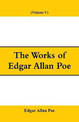 The Works of Edgar Allan Poe (Volume V) (Paperback)