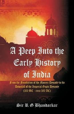 A Peep Into the Early History of India: From the Foundation of the Maurya Dynasty to the Downfall of the Imperial Gupta Dynasty (322 BC - circa 500 AC) (Paperback)