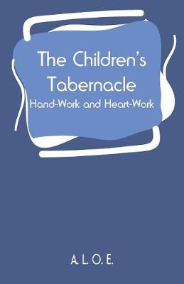 The Children's Tabernacle: Hand-Work and Heart-Work (Paperback)