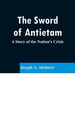 The Sword of Antietam: A Story of the Nation's Crisis (Paperback)