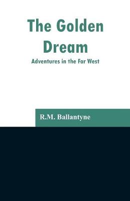 The Golden Dream: Adventures in the Far West (Paperback)