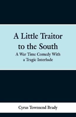 A Little Traitor to the South: A War Time Comedy With a Tragic Interlude (Paperback)