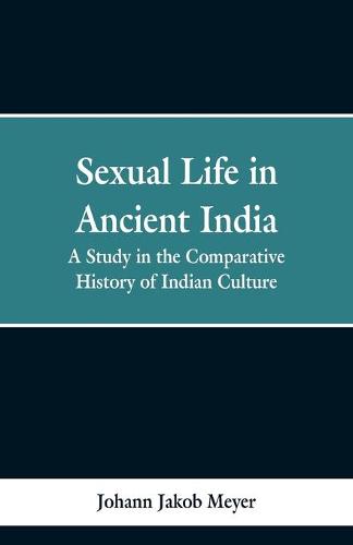 Sexual life in ancient India: a study in the comparative history of Indian culture (Paperback)