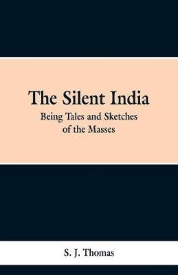 The Silent India: Being Tales and Sketches of the Masses (Paperback)