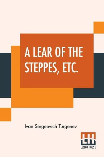 A Lear Of The Steppes, Etc.: Translated From the Russian By Constance Garnett (Paperback)