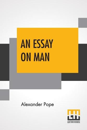 An Essay On Man: Moral Essays And Satires Edited By Henry Morley (Paperback)