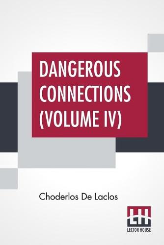 Dangerous Connections (Volume IV): A Series Of Letters, Selected From The Correspondence Of A Private Circle; Translated by Thomas Moore (Paperback)