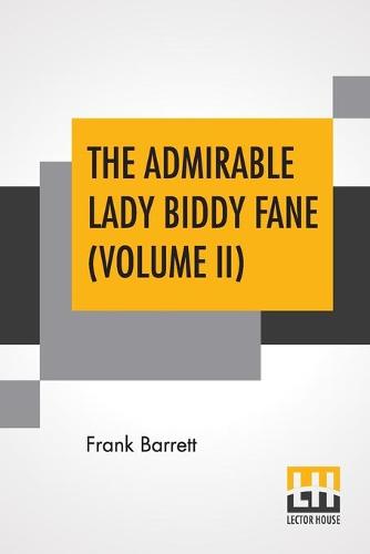 The Admirable Lady Biddy Fane (Volume II): Her Surprising Curious Adventures In Strange Parts & Happy Deliverancefrom Pirates, Battle, Captivity, & Other Terrors; Together With Divers Romantic & Moving Accidents As Set Forth By Benet Pengilly (Her Compani (Paperback)