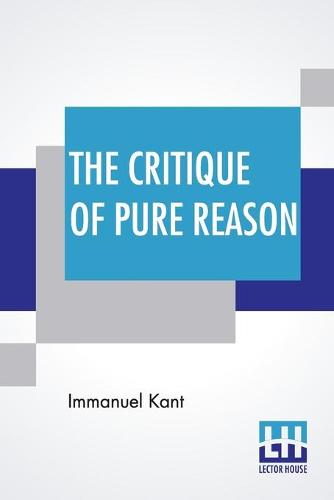 The Critique Of Pure Reason: Translated By John Miller Dow Meiklejohn (Paperback)