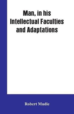 Man, in His Intellectual Faculties and Adaptations (Paperback)