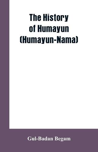 The History Of Humayun (Humayun-Nama) (Paperback)