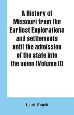 A history of Missouri from the earliest explorations and settlements until the admission of the state into the union (Volume II) (Paperback)