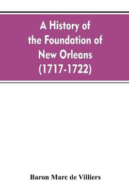A history of the foundation of New Orleans (1717-1722) (Paperback)