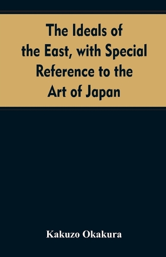 The ideals of the east, with special reference to the art of Japan (Paperback)