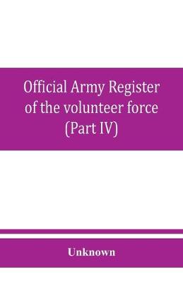 Official army register of the volunteer force of the United States army for the years 1861, '62, '63, '64, '65 (Part IV) (Paperback)