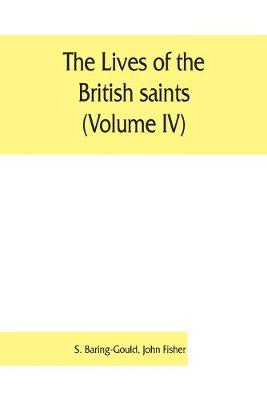 The lives of the British saints (Volume IV); the saints of Wales and Cornwall and such Irish saints as have dedications in Britain (Paperback)