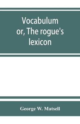 Vocabulum; or, The rogue's lexicon. Comp. from the most authentic sources (Paperback)