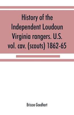 History of the Independent Loudoun Virginia rangers. U.S. vol. cav. (scouts) 1862-65 (Paperback)