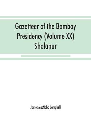 Gazetteer of the Bombay Presidency (Volume XX) Sholapur (Paperback)