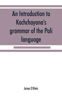An introduction to Kachchāyana's grammar of the Pāli language (Paperback)