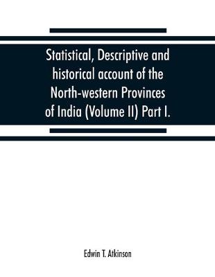 Statistical, descriptive and historical account of the North-western Provinces of India (Volume II) Part I. (Paperback)