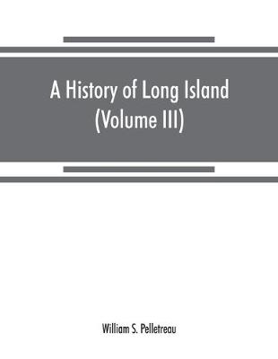 A history of Long Island: from its earliest settlement to the present time (Volume III) (Paperback)