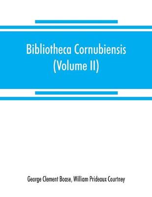 Bibliotheca cornubiensis. A catalogue of the writings, both manuscript and printed, of Cornishmen, and of works relating to the county of Cornwall, with biographical memoranda and copious literary references (Volume II) P-Z (Paperback)