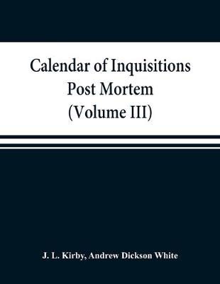 Calendar of inquisitions post mortem and other analogous documents preserved in the Public Record Office (Volume III) Edward I. (Paperback)