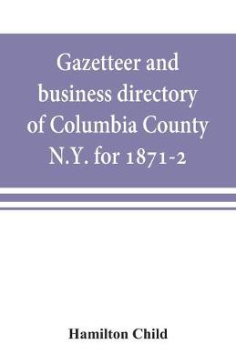 Gazetteer and business directory of Columbia County, N.Y. for 1871-2 (Paperback)