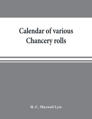 Calendar of various Chancery rolls: Supplementary Close rolls, Welsh rolls, Scutage rolls. Preserved in the Public record office (Paperback)