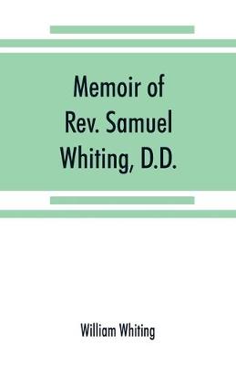 Memoir of Rev. Samuel Whiting, D.D., and of his wife, Elizabeth St. John, with references to some of their English ancestors and American descendants (Paperback)
