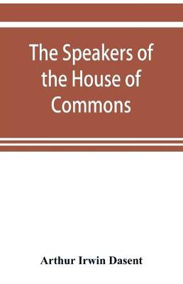 The speakers of the House of Commons from the earliest times to the present day with a topographical description of Westminster at various epochs & a brief record of the principal constitutional changes during seven centuries (Paperback)