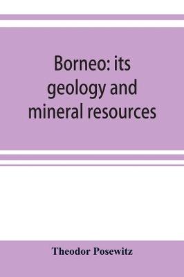 Borneo: its geology and mineral resources (Paperback)