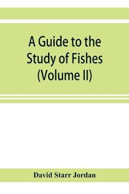 A guide to the study of fishes (Volume II) (Paperback)