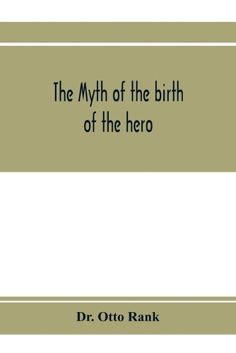 The myth of the birth of the hero; a psychological interpretation of mythology (Paperback)