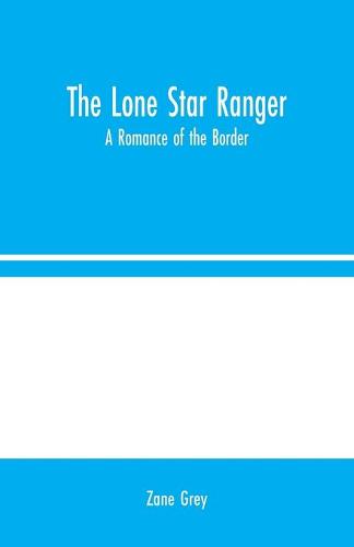 The Lone Star Ranger: A Romance of the Border (Paperback)