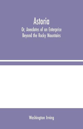 Astoria; Or, Anecdotes of an Enterprise Beyond the Rocky Mountains (Paperback)
