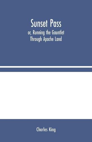 Sunset Pass; or, Running the Gauntlet Through Apache Land (Paperback)