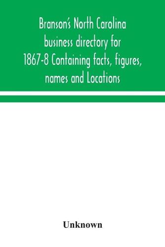 Branson's North Carolina business directory for 1867-8 Containing facts, figures, names and Locations (Paperback)
