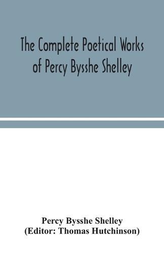 The complete poetical works of Percy Bysshe Shelley, including materials never before printed in any edition of the poems (Paperback)