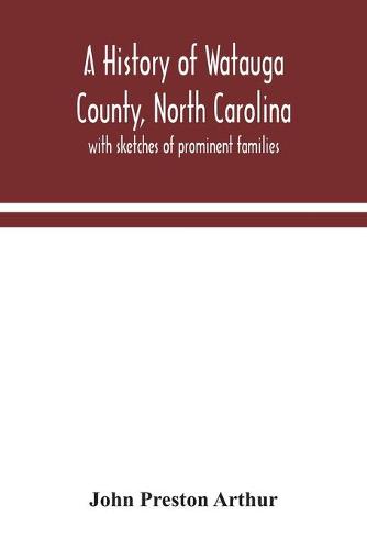 A history of Watauga County, North Carolina: with sketches of prominent families (Paperback)